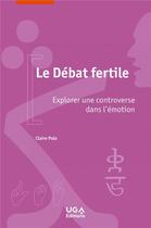 Couverture du livre « Le débat fertile ; explorer une controverse dans l'émotion » de Claire Polo aux éditions Uga Éditions