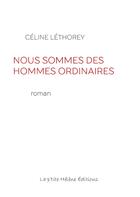 Couverture du livre « NOUS SOMMES DES HOMMES ORDINAIRES » de Céline Léthorey aux éditions La Ptite Helene