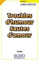 Couverture du livre « Troubles d'humour sautes d'amour » de Joelle Farsoun aux éditions Echo Editions