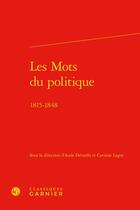 Couverture du livre « Les mots du politique : 1815-1848 » de Corinne Legoy et Aude Deruelle aux éditions Classiques Garnier