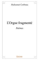 Couverture du livre « L'orgue fragmente - poemes » de Muhamat Corbeau aux éditions Edilivre