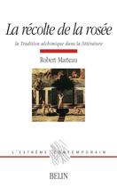 Couverture du livre « La recolte de la rosee - la tradition alchimique dans la litterature » de Robert Marteau aux éditions Belin