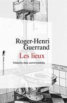 Couverture du livre « Les lieux : histoire des commodités » de Roger-Henri Guerrand aux éditions La Decouverte
