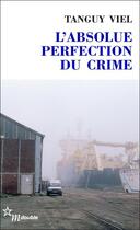 Couverture du livre « L'absolue perfection du crime » de Tanguy Viel aux éditions Minuit