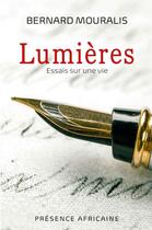 Couverture du livre « Lumieres - essais sur une vie » de Bernard Mouralis aux éditions Presence Africaine