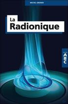 Couverture du livre « La radionique ; ABC » de Michel Grenier aux éditions Grancher