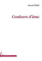 Couverture du livre « Couleurs d'âme » de Bernard Grisez aux éditions Societe Des Ecrivains