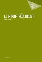 Couverture du livre « Le miroir récurrent » de Florent Ploquin aux éditions Publibook