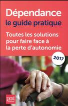 Couverture du livre « Dépendance le guide pratique ; toutes les solutions pour faire face à la perte d'autonomie (édition 2017) » de  aux éditions Prat