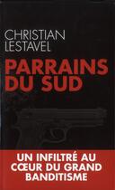 Couverture du livre « Parrains du sud ; un infiltré au coeur du grand banditisme » de Christian Lestavel aux éditions Toucan