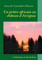 Couverture du livre « Un prêtre africain au château d'Arcignac » de Anne De Tyssandier D'Escous aux éditions Books On Demand