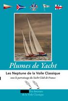 Couverture du livre « Plumes de yacht ; les Neptune de la voile classique (édition 2016) » de Yacht Club De France aux éditions L'ancre De Marine