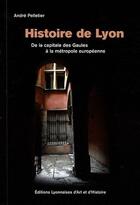 Couverture du livre « Histoire de Lyon ; de la capitale des Gaules à la métropole européenne » de Pelletier André aux éditions Elah