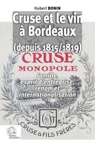 Couverture du livre « Cruse et le vin à Bordeaux depuis 1815/1819 : Famille, esprit d'entreprise, renom et internationalisation » de Bonin/Hubert aux éditions Les Indes Savantes