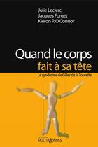 Couverture du livre « Quand le corps fait à sa tête ; le syndrome de Gilles de la Tourette » de Julie Leclerc et Jacques Forget et Kieron P. O'Connor aux éditions Multimondes