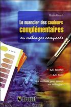 Couverture du livre « Le nuancier des couleurs complémentaires ; en mélanges comparés » de Gisele Rivard aux éditions Broquet