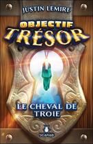Couverture du livre « Objectif trésor :le cheval de Troie » de Justin Lemire aux éditions Scarab