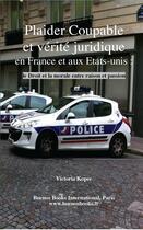 Couverture du livre « Plaider Coupable et vérité juridique en France et aux Etats-Unis, Le droit et la morale entre raison » de Victoria Kopec aux éditions Buenos Books