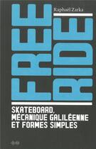 Couverture du livre « Free ride ; skateboard, mécanique aliléenne et formes simples » de Raphael Zarka aux éditions Editions B42