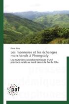 Couverture du livre « Les monnaies et les échanges marchands à Phongsaly ; les mutations socioéconomiques d'une province rurale au nord Laos à la fin du XXe » de Pierre Alary aux éditions Presses Academiques Francophones