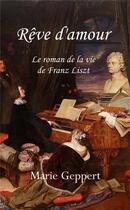 Couverture du livre « Rêve d'amour : le roman de la vie de Franz Liszt » de Marie Geppert aux éditions Librinova