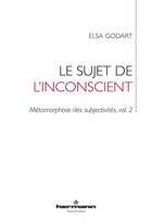 Couverture du livre « Métamorphose des subjectivités Tome 2 ; le sujet de l'inconscient » de Elsa Godart aux éditions Hermann