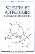 Couverture du livre « Sciences et astrologies ; l'astrologie énergetique » de Agnes Lacourly-Bousser aux éditions L'espace Bleu