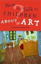 Couverture du livre « How to talk to children about art » de Francoise Barbe-Gall aux éditions Frances Lincoln