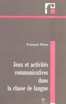 Couverture du livre « Jeux Et Activites Communicatives Dans La Classe De Langue » de François Weiss aux éditions Hachette Education