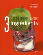Couverture du livre « Se régaler avec 3 ingrédients » de Nathalie De Loeper et Alexandra Duca aux éditions Seuil