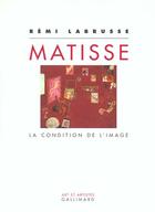 Couverture du livre « Matisse : La condition de l'image » de Remi Labrusse aux éditions Gallimard