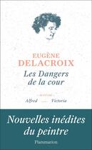 Couverture du livre « Les dangers de la cour ; Alfred ; Victoria » de Eugène Delacroix aux éditions Flammarion