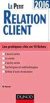 Couverture du livre « Le petit relation client ; les pratiques clés en 15 fiches (édition 2016) » de Nathalie Houver aux éditions Dunod