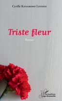 Couverture du livre « Triste fleur » de Cyril Kenabomo Lendzo aux éditions Editions L'harmattan