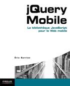 Couverture du livre « Jquery mobile ; la blibliothèque javascript pour le web mobile » de Eric Sarrion aux éditions Eyrolles