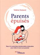 Couverture du livre « Parents épuisés ; stop à la surenchère émotionnelle et éducative pour éviter le burnout parental » de Valerie Duband aux éditions Eyrolles