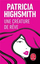 Couverture du livre « Une creature de reve » de Patricia Highsmith aux éditions Le Livre De Poche