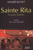 Couverture du livre « Sainte Rita ; la grâce d'aimer » de Andre Bonet aux éditions Rocher