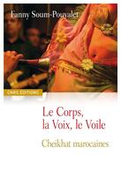 Couverture du livre « Le Corps, la Voix, le Voile. Cheikhat marocaines » de Fanny Soum-Pouyalet aux éditions Cnrs Éditions Via Openedition