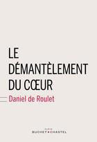 Couverture du livre « Le démantèlement du coeur » de Daniel De Roulet aux éditions Buchet Chastel