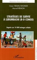 Couverture du livre « Stratégies de survie à Lubumbashi ; enquête sur 14 000 ménages urbains » de Cesar Nkuku Khonde et Marcel Remon aux éditions L'harmattan