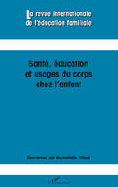 Couverture du livre « REVUE INTERNATIONALE DE L'EDUCATION FAMILIALE n.24 : santé, éducation et usages du corps chez l'enfant » de Bernadette Tillard aux éditions L'harmattan