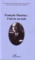 Couverture du livre « Francois mauriac ; l'oeuvre au noir » de Jean-Francois Durand aux éditions Editions L'harmattan