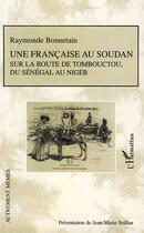 Couverture du livre « Une française au Soudan sur la route de Tombouctou, du Sénegal au Niger » de Raymonde Bonnetain aux éditions Editions L'harmattan