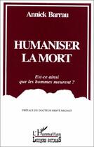 Couverture du livre « Humaniser la mort ; est-ce ainsi que les hommes meurent ? » de Annick Barrau aux éditions Editions L'harmattan