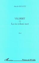 Couverture du livre « Valbert ou la vie à demi-mot » de Max De Ceccatty aux éditions Editions L'harmattan