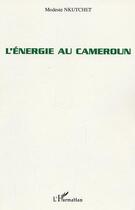 Couverture du livre « L'énergie au Cameroun » de Modeste Nkutchet aux éditions Editions L'harmattan