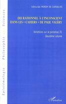 Couverture du livre « Variations sur la paradoxe IV t.2 ; du rationnel à l'inconscient dans les Cahiers de Paul Valéry » de Edmundo Morim De Carvalho aux éditions Editions L'harmattan