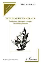 Couverture du livre « Psychiatrie générale ; fondements théoriques, cliniques et interdisciplinaires » de Pierre Marchais aux éditions Editions L'harmattan