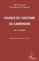 Couverture du livre « Figures de l'histoire du Cameroun ; XIXe-XXe siècle » de Jules Kouosseu et Noumbissie M. Tchouake aux éditions Editions L'harmattan